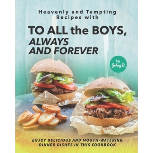 (영문도서) Heavenly and Tempting Recipes with To All the Boys Always and Forever: Enjoy Delicious and M... Paperback, Independently Published, English, 9798514298754