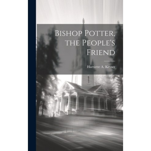 (영문도서) Bishop Potter the People''s Friend Hardcover, Legare Street Press, English, 9781020004476