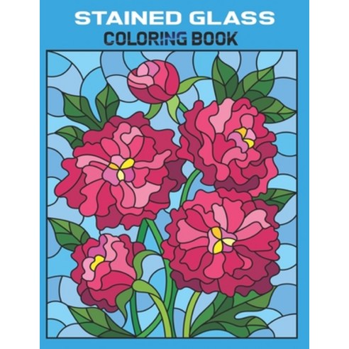 Stained Glass Coloring Book: Beautiful Flowers Stained Glass Coloring Book for Stress Relief - Color... Paperback, English, 9798745107931, Independently Published