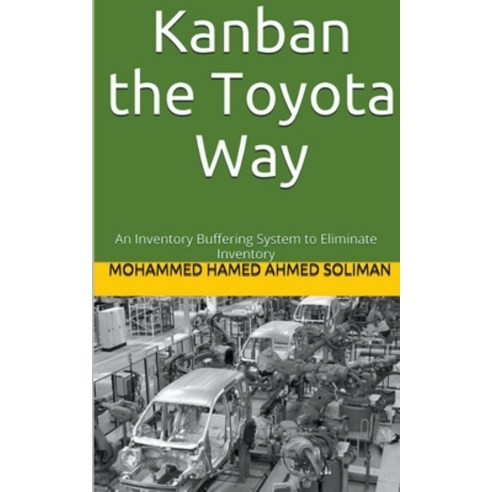 (영문도서) Kanban the Toyota Way: An Inventory Buffering System to Eliminate Inventory Paperback, Mohammed Hamed Ahmed Soliman, English, 9798215276549