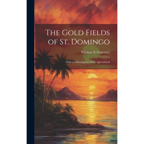 (영문도서) The Gold Fields of St. Domingo: With a a Description of the Agricultural Hardcover, Legare Street Press, English, 9781020821295