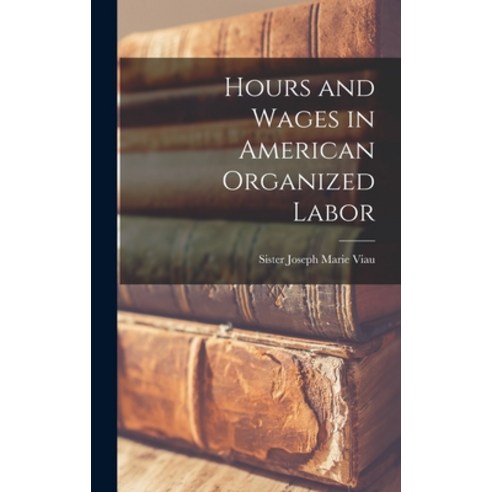 (영문도서) Hours and Wages in American Organized Labor Hardcover, Hassell Street Press, English, 9781014041579