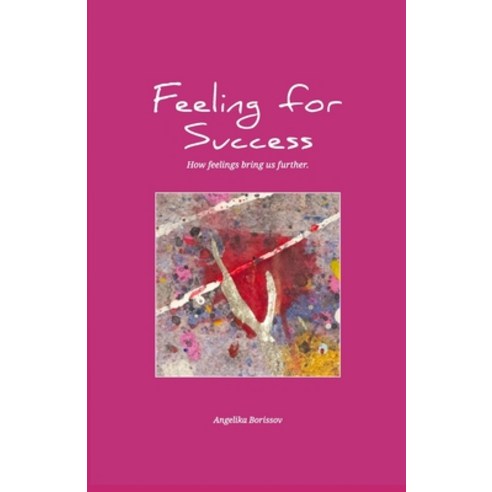 Feeling for Success: How feelings bring us further Paperback, Borissov
