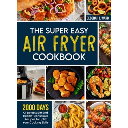 (영문도서) The Super Easy Air Fryer Cookbook: 2000 Days of Delectable and Health-Conscious Recipes to Up... Hardcover, Frankie Walker, English, 9781805382652