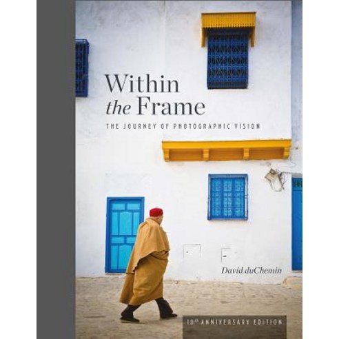 Within the Frame 10th Anniversary Edition: The Journey of Photographic Vision Hardcover, Rocky Nook
