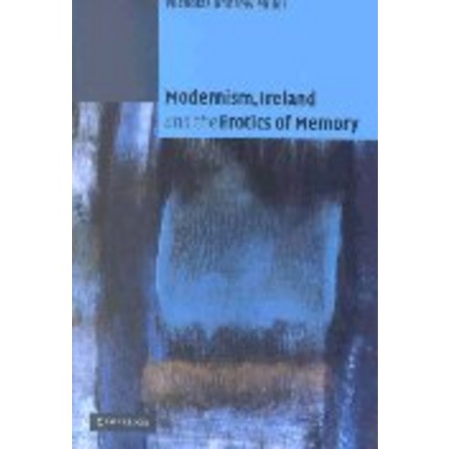 "Modernism Ireland and the Erotics of Memory", Cambridge University Press