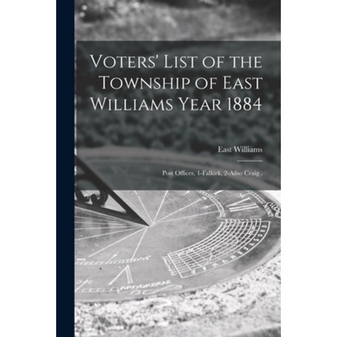 (영문도서) Voters'' List of the Township of East Williams Year 1884 [microform]: Post Offices 1-Falkirk ... Paperback, Legare Street Press, English, 9781014028037