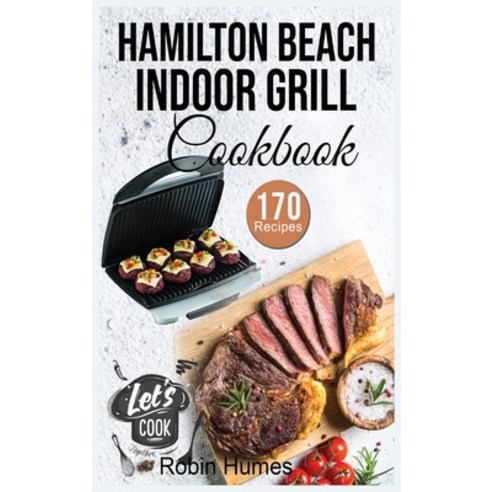 Hamilton Beach Indoor Grill Cookbook: 170 Easy and Unique Recipes to Grilling Mouthwatering Foods. C... Hardcover, Robin Humes, English, 9781802324365