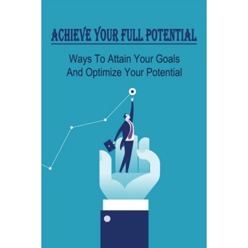 (영문도서) Achieve Your Full Potential: Ways To Attain Your Goals And Optimize Your Potential: Achieving... Paperback, Independently Published, English, 9798535997926