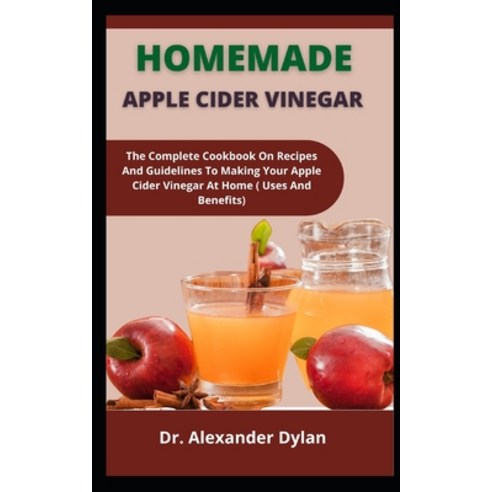 (영문도서) Homemade Apple Cider Vinegar: The Complete Cookbook On Recipes And Guidelines To Making Your ... Paperback, Independently Published, English, 9798537776475