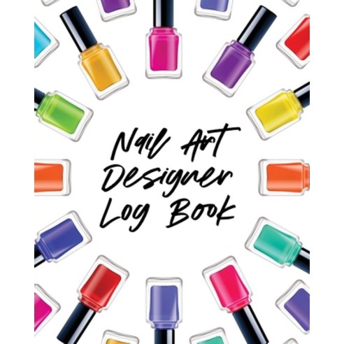 Nail Art Design Log Book: Style Painting Projects - Technicians - Crafts and Hobbies - Air Brush Paperback, Patricia Larson