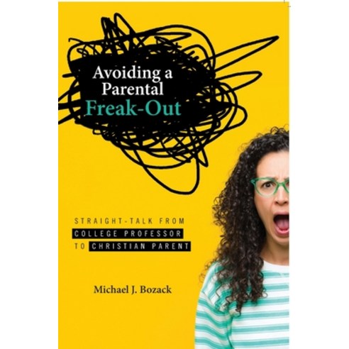 Avoiding a Parental Freak-Out: Straight Talk from College Professor to Christian Parent Paperback, Deepriver Books, English, 9781632695529