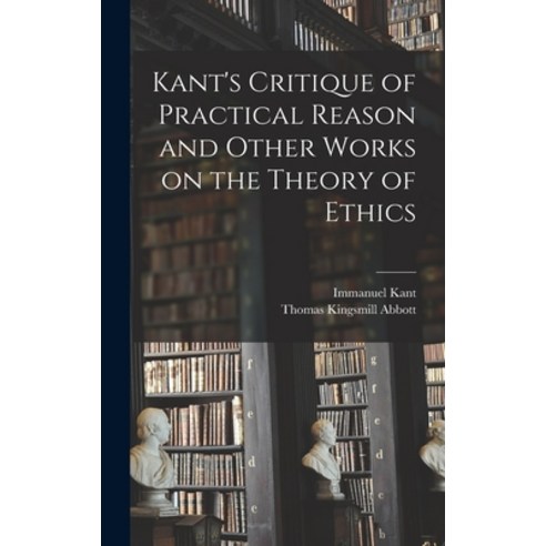 (영문도서) Kant''s Critique of Practical Reason and Other Works on the Theory of Ethics Hardcover, Legare Street Press, English, 9781013805561