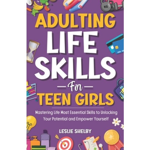 (영문도서) Adulting Life Skills For Teen Girls: Mastering Life Most Essential Skills to Unlocking Your P... Paperback, Independently Published, English, 9798867171667