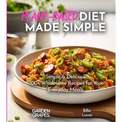 (영문도서) Plant-Based Diet Made Simple Cookbook: Easy Delicious Plant-Based - 100+ Wholesome Recipes ... Paperback, Garden of Grapes, English, 9798869186720