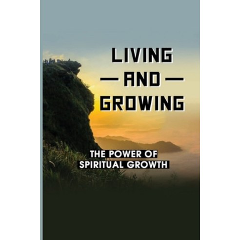 (영문도서) Living And Growing: The Power Of Spiritual Growth: Spiritual Food For The Soul Paperback, Independently Published, English, 9798519260831