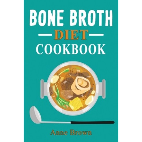 Bone Broth Diet Cookbook: An ancient Health and beauty Remedy to Fight Aging and Lose Weight. Easy a... Paperback, Anne Brown, English, 9781802325799