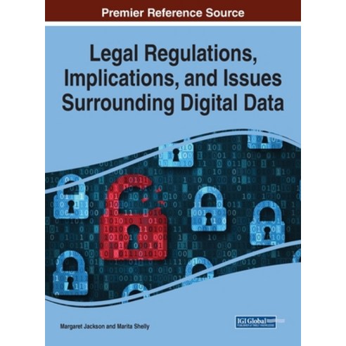 Legal Regulations Implications and Issues Surrounding Digital Data Hardcover, Information Science Reference