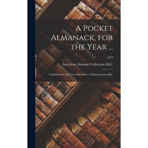 (영문도서) A Pocket Almanack for the Year ...: Calculated for the Use of the State of Massachusetts-Bay... Hardcover, Legare Street Press, English, 9781013316647