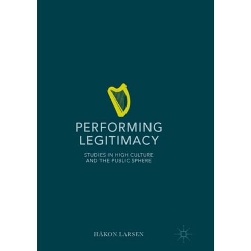 (영문도서) Performing Legitimacy: Studies in High Culture and the Public Sphere Paperback, Palgrave MacMillan, English, 9783319809496