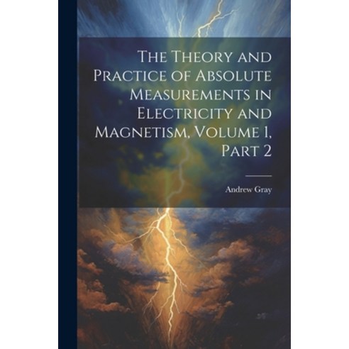 (영문도서) The Theory and Practice of Absolute Measurements in Electricity and Magnetism Volume 1 part 2 Paperback, Legare Street Press, English, 9781021673879