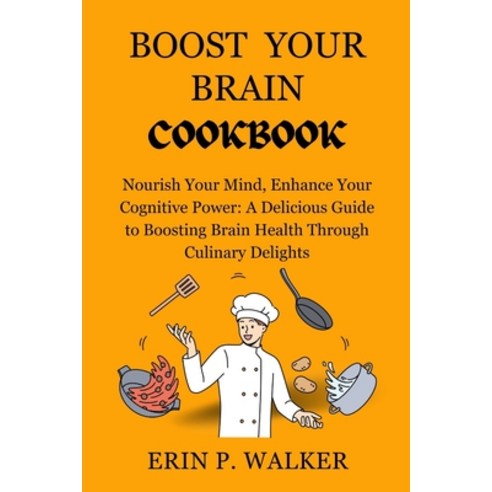 (영문도서) Boost Your Brain Cookbook: Nourish Your Mind Enhance Your Cognitive Power: A Delicious Guide... Paperback, Independently Published, English, 9798877189546