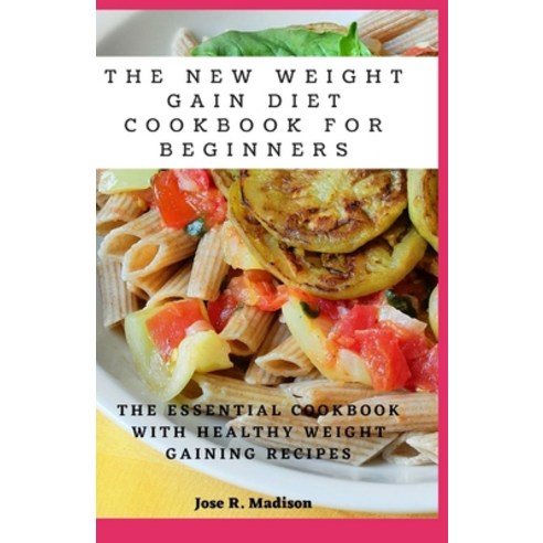 (영문도서) The New Weight Gain Diet Cookbook For Beginners: The Essential Cookbook With Healthy Weight G... Paperback, Independently Published, English, 9798515867799