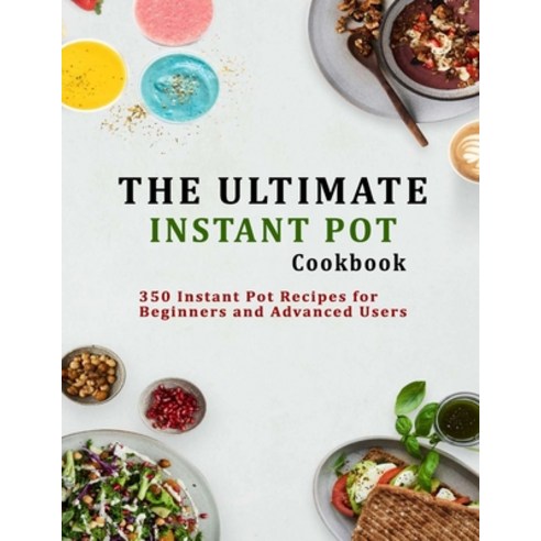 The Ultimate Instant Pot cookbook: 350 Instant Pot Recipes for Beginners and Advanced Users Paperback, Independently Published