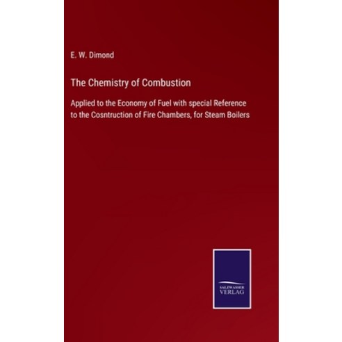 (영문도서) The Chemistry of Combustion: Applied to the Economy of Fuel with special Reference to the Cos... Hardcover, Salzwasser-Verlag Gmbh, English, 9783752533071