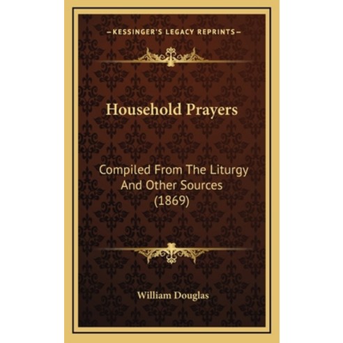 Household Prayers: Compiled From The Liturgy And Other Sources (1869) Hardcover, Kessinger Publishing