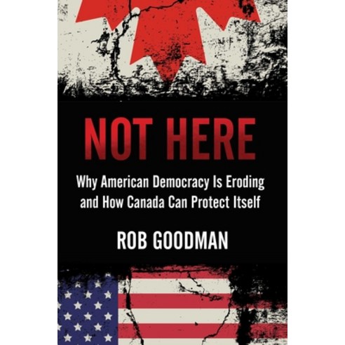 (영문도서) Not Here: Why American Democracy Is Eroding and How Canada Can Protect Itself Hardcover, Simon & Schuster, English, 9781668012437