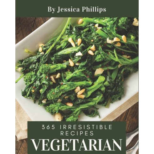 365 Irresistible Vegetarian Recipes: Vegetarian Cookbook - The Magic to Create Incredible Flavor! Paperback, Independently Published, English, 9798581445778