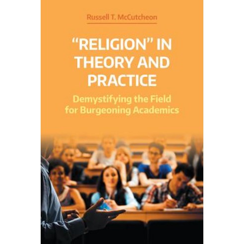 (영문도서) Religion in Theory and Practice: Demystifying the Field for Burgeoning Academics Hardcover, Equinox Publishing (UK), English, 9781781796825