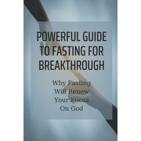 (영문도서) Powerful Guide To Fasting For Breakthrough: Why Fasting Will Renew Your Focus On God: Reasons... Paperback, Independently Published, English, 9798534944112