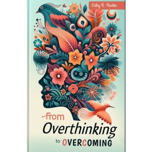 (영문도서) From Overthinking to Overcoming: How to stop overthinking and negative thinking. A Practical ... Paperback, Independently Published, English, 9798871239438