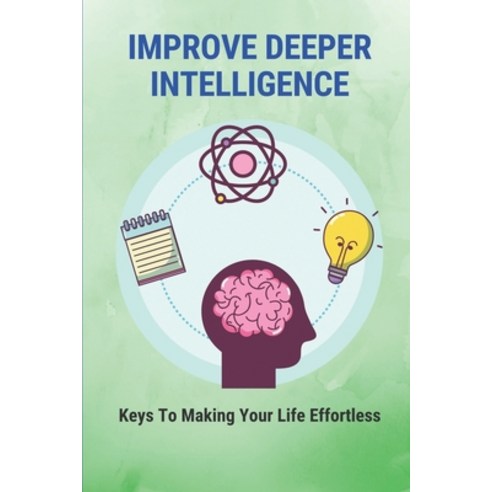 (영문도서) Improve Deeper Intelligence: Keys To Making Your Life Effortless: The Definition Of Inner Con... Paperback, Independently Published, English, 9798514536061