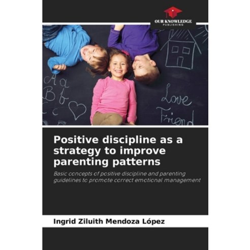 (영문도서) Positive discipline as a strategy to improve parenting patterns Paperback, Our Knowledge Publishing, English, 9786206959380