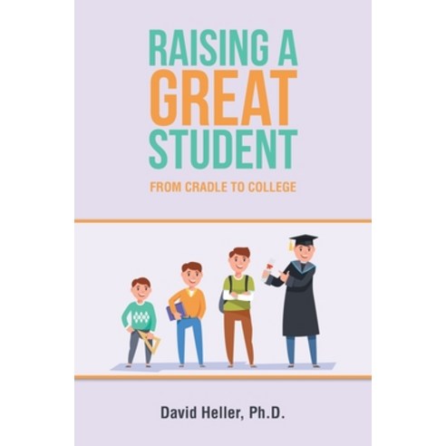 (영문도서) Raising a Great Student: From Cradle to College Paperback, Xlibris Us, English, 9781796084191