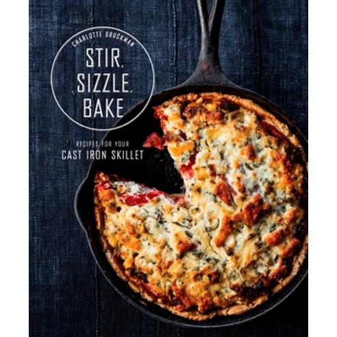 (영문도서) Stir Sizzle Bake: Recipes for Your Cast-Iron Skillet: A Cookbook Hardcover, Clarkson Potter Publishers, English, 9780553459661