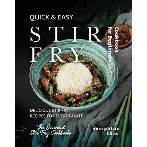 (영문도서) Quick & Easy Stir Fry Cookbook for Beginners: Delicious Stir Fry Recipes for Every Palate Paperback, Independently Published, English, 9798395734914