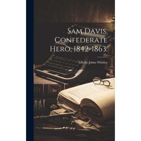 (영문도서) Sam Davis. Confederate Hero 1842-1863. Hardcover, Hassell Street Press, English, 9781019358054