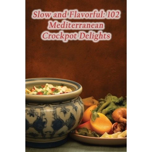 (영문도서) Slow and Flavorful: 102 Mediterranean Crockpot Delights Paperback, Independently Published, English, 9798864593424