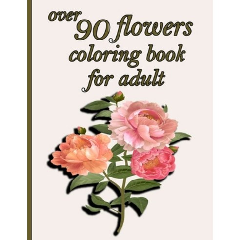 over 90 flowers coloring book for adult: Coloring Book with 100 Detailed Flower Designs for Relaxati... Paperback, Independently Published, English, 9798722939722