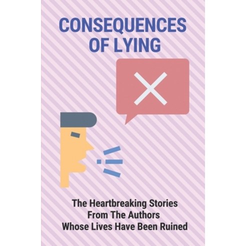 (영문도서) Consequences Of Lying: The Heartbreaking Stories From The Authors Whose Lives Have Been Ruine... Paperback, Independently Published, English, 9798524783066