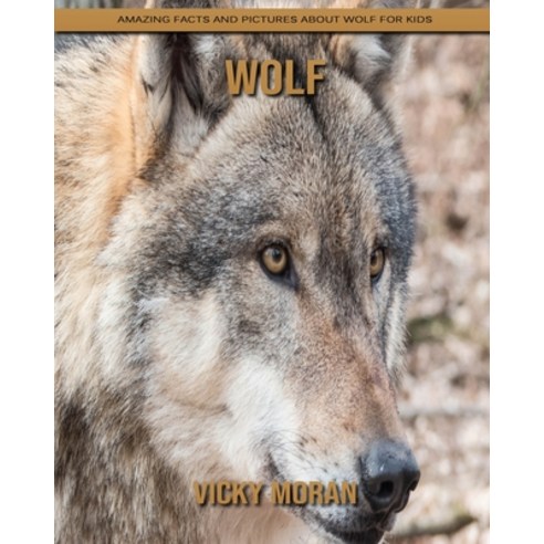 Wolf: Amazing Facts and Pictures about Wolf for Kids Paperback, Independently Published