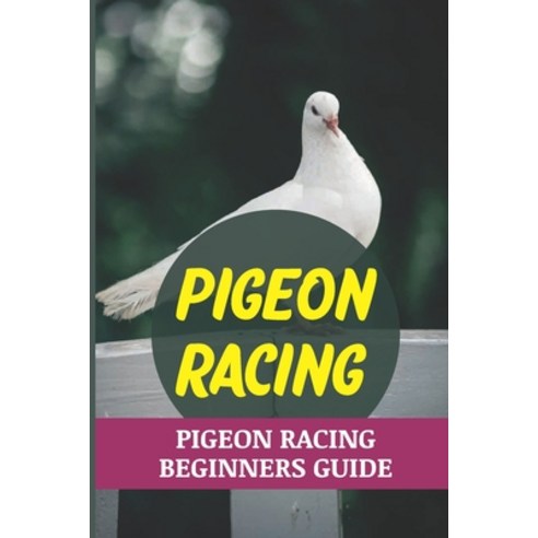 (영문도서) Pigeon Racing: Pigeon Racing Beginners Guide: Pigeon Racing For Beginners Paperback, Independently Published, English, 9798452429470