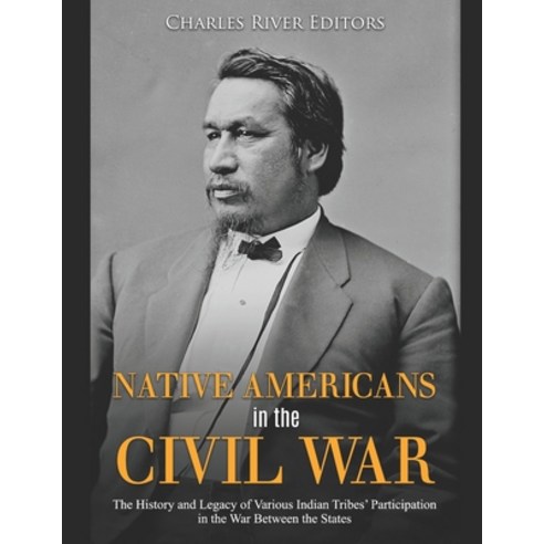 (영문도서) Native Americans in the Civil War: The History and Legacy of Various Indian Tribes'' Participa... Paperback, Independently Published, English, 9781693658563