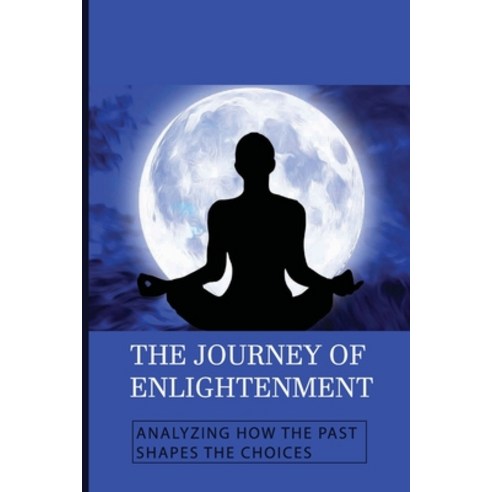 (영문도서) The Journey Of Enlightenment: Analyzing How The Past Shapes The Choices: The Importance Of En... Paperback, Independently Published, English, 9798517827722