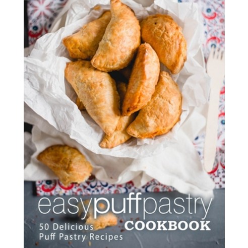 Easy Puff Pastry Cookbook: 50 Delicious Puff Pastry Recipes Paperback, Createspace Independent Pub..., English, 9781975662431