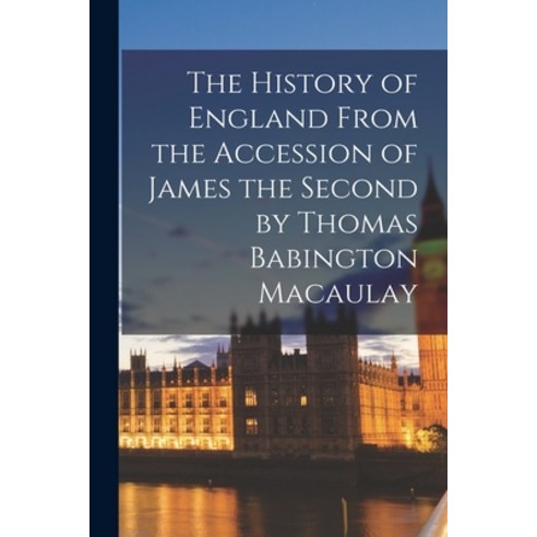 (영문도서) The History of England From the Accession of James the Second by Thomas Babington Macaulay Paperback, Legare Street Press, English, 9781015275355